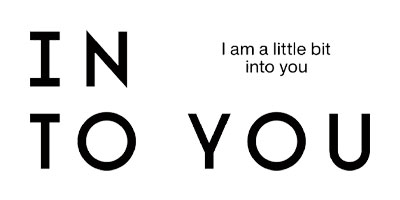 INTO YOU